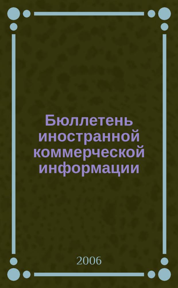 Бюллетень иностранной коммерческой информации : Издается Науч.-исслед. конъюнктурным ин-том М-ва внешней торговли СССР. 2006, № 43 (8989)