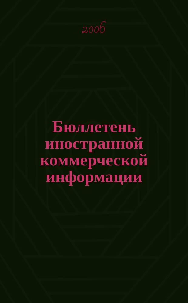 Бюллетень иностранной коммерческой информации : Издается Науч.-исслед. конъюнктурным ин-том М-ва внешней торговли СССР. 2006, № 53 (8999)