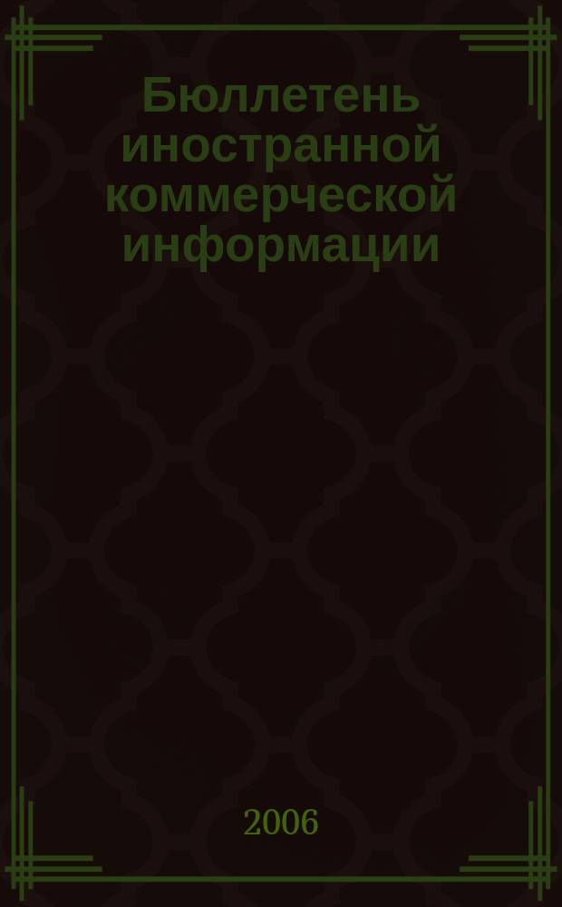 Бюллетень иностранной коммерческой информации : Издается Науч.-исслед. конъюнктурным ин-том М-ва внешней торговли СССР. 2006, № 61 (9007)