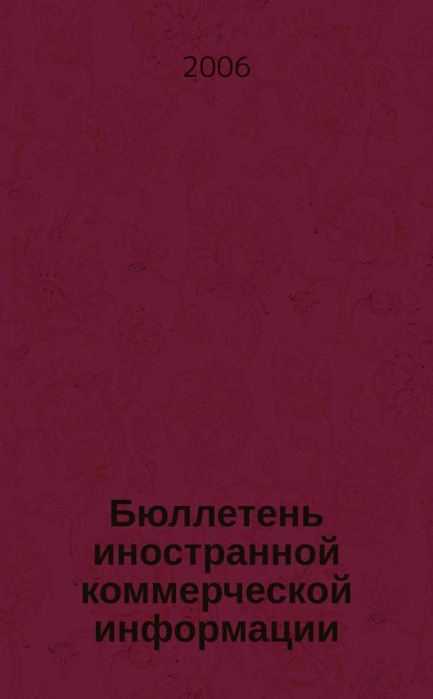 Бюллетень иностранной коммерческой информации : Издается Науч.-исслед. конъюнктурным ин-том М-ва внешней торговли СССР. 2006, № 69 (9015)