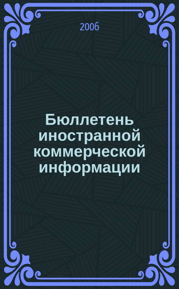 Бюллетень иностранной коммерческой информации : Издается Науч.-исслед. конъюнктурным ин-том М-ва внешней торговли СССР. 2006, № 90 (9036)