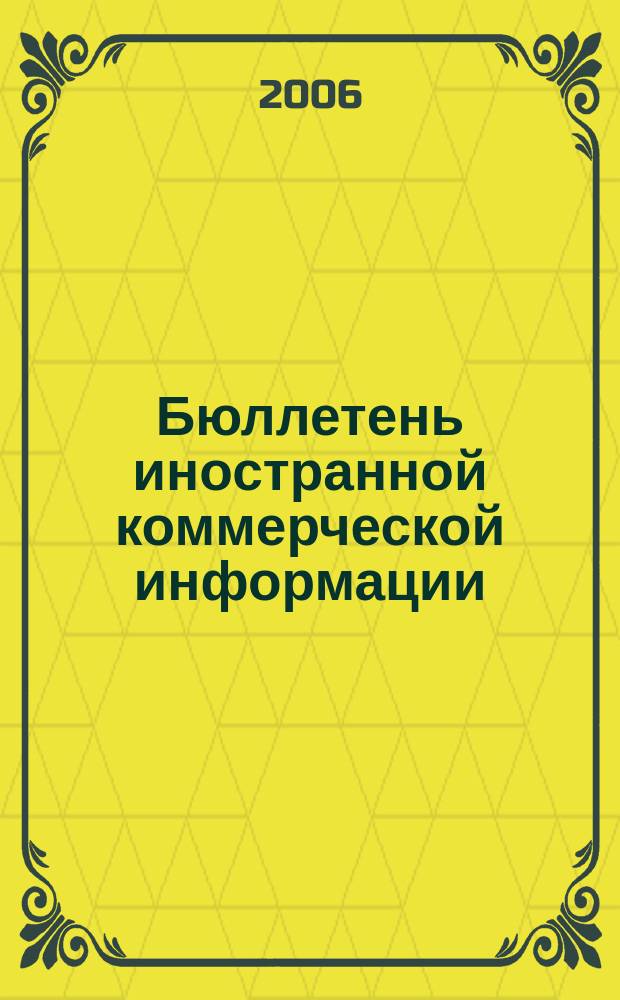 Бюллетень иностранной коммерческой информации : Издается Науч.-исслед. конъюнктурным ин-том М-ва внешней торговли СССР. 2006, № 116 (9062)