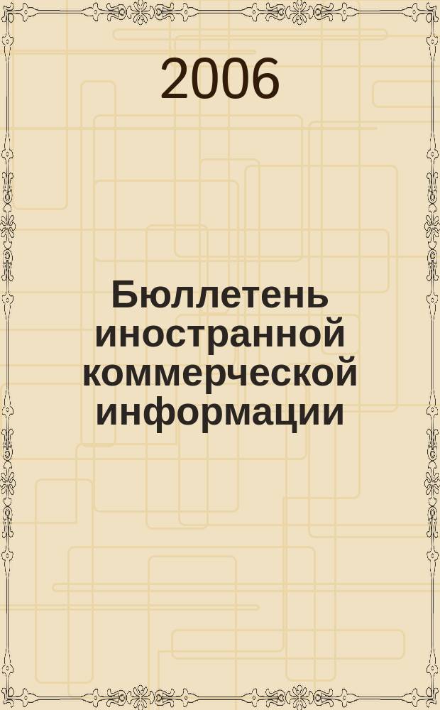 Бюллетень иностранной коммерческой информации : Издается Науч.-исслед. конъюнктурным ин-том М-ва внешней торговли СССР. 2006, № 131 (9077)