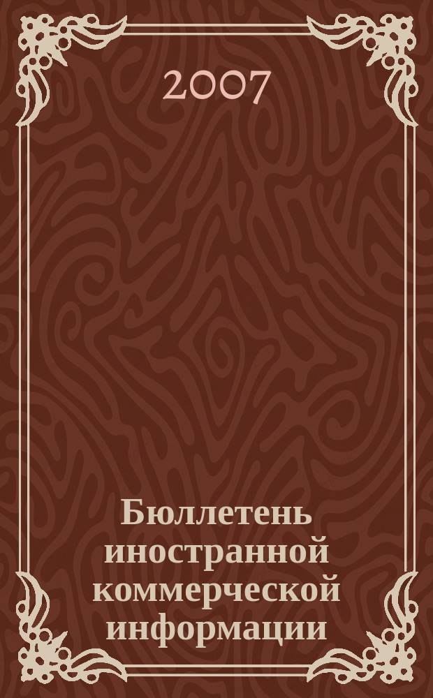 Бюллетень иностранной коммерческой информации : Издается Науч.-исслед. конъюнктурным ин-том М-ва внешней торговли СССР. 2007, № 34 (9130)