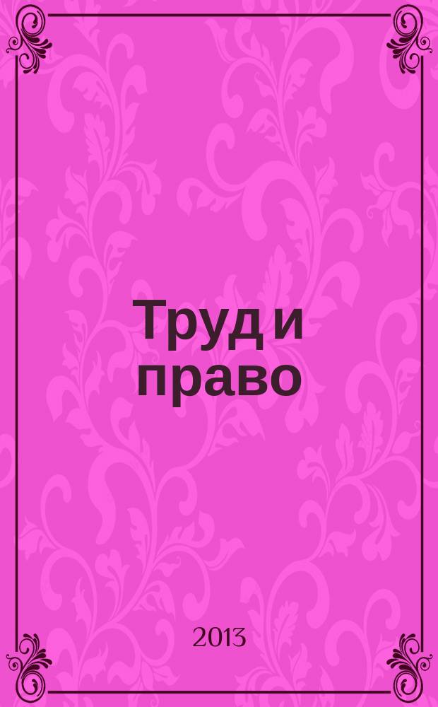 Труд и право : Прил. к журн. "Б-чка профсоюз. активиста". 2013, № 2 : Социальное партнерство в сфере труда