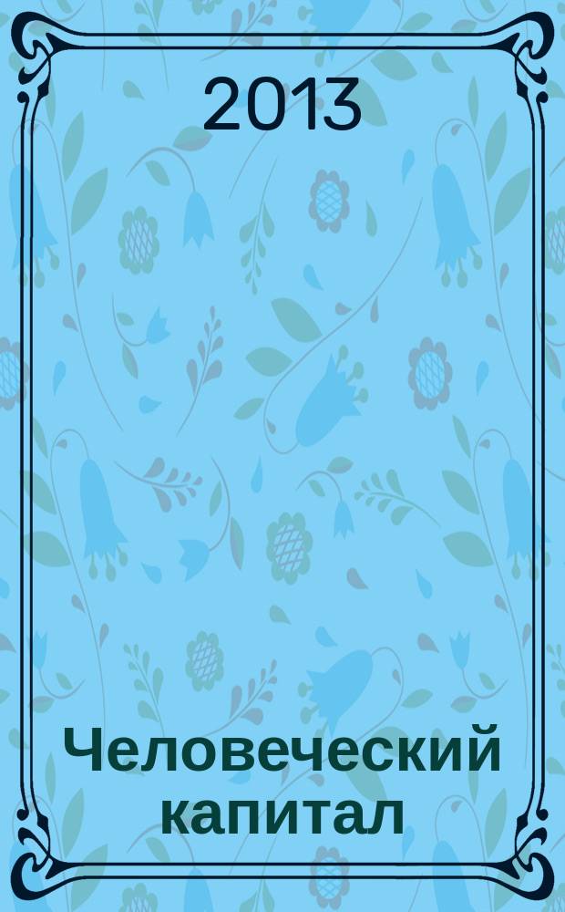 Человеческий капитал : ежемесячный научно-практический журнал. 2013, № 3 (51)