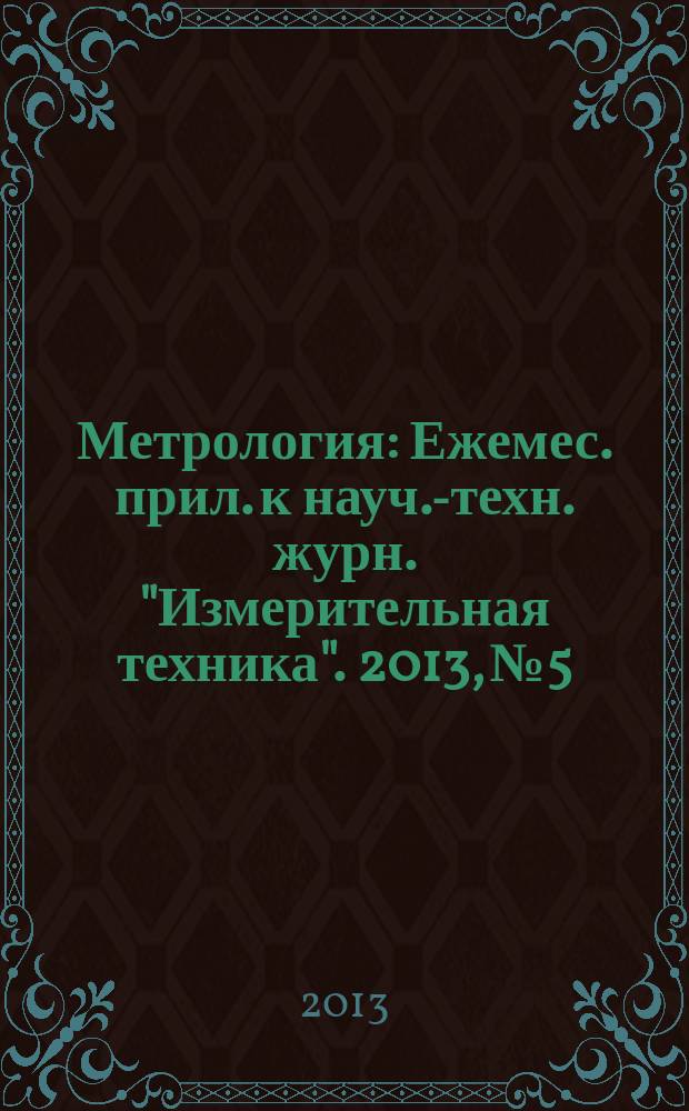 Метрология : Ежемес. прил. к науч.-техн. журн. "Измерительная техника". 2013, № 5