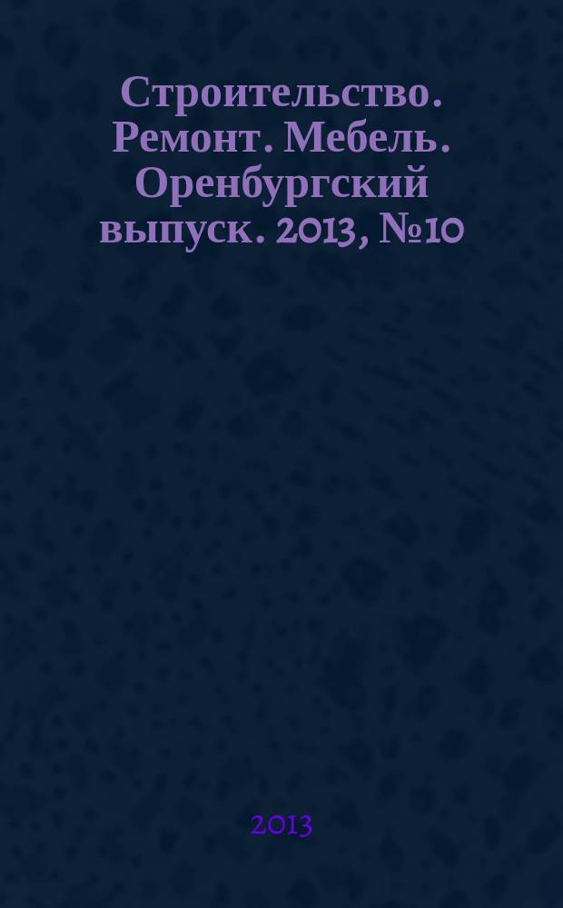 Строительство. Ремонт. Мебель. Оренбургский выпуск. 2013, № 10 (278)