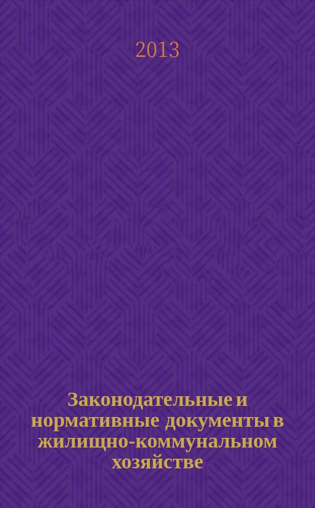 Законодательные и нормативные документы в жилищно-коммунальном хозяйстве : Информ. бюл. Изд. для профессионалов. 2013, № 5 (204)