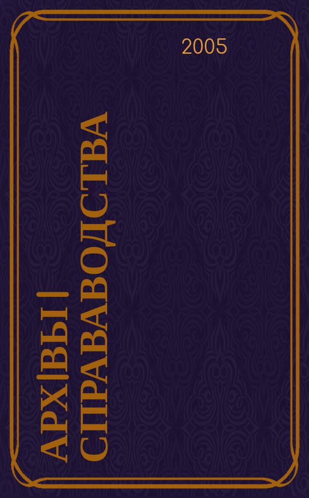 Архiвы i справаводства : Навук.-практ. iл. часопiс. 2005, № 2 (38)
