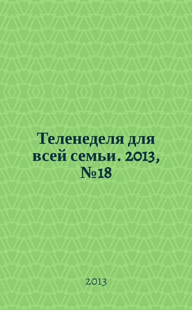 Теленеделя для всей семьи. 2013, № 18 (369)