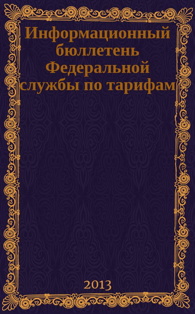 Информационный бюллетень Федеральной службы по тарифам : Офиц. изд. Федерал. службы по тарифам. 2013, № 18 (536)
