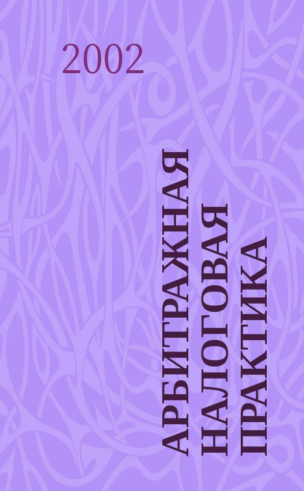 Арбитражная налоговая практика : Ежемес. журн. судеб. и аналит. информ. Прил. к журн. "Налоги и платежи". 2002, № 2