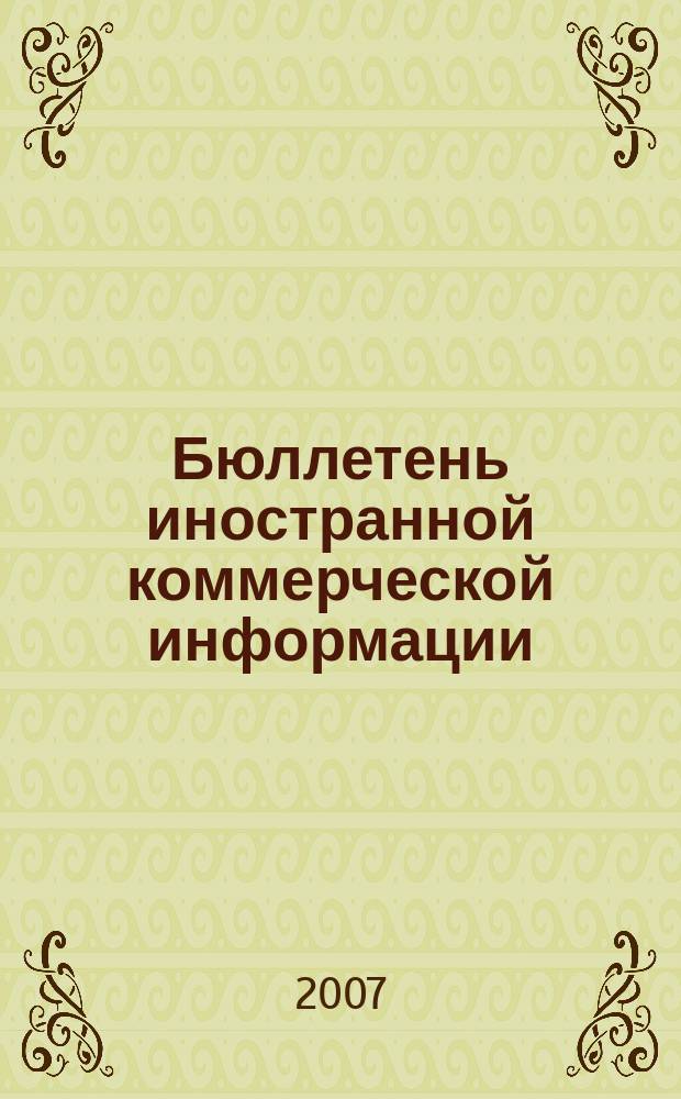 Бюллетень иностранной коммерческой информации : Издается Науч.-исслед. конъюнктурным ин-том М-ва внешней торговли СССР. 2007, № 78 (9174)