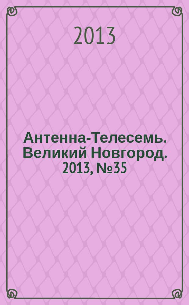 Антенна-Телесемь. Великий Новгород. 2013, № 35 (332)