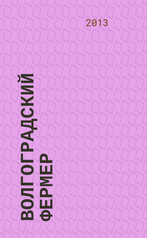 Волгоградский фермер : журнал для руководителей сельскохозяйственных предприятий ежемесячный журнал. 2013, № 2 (12)