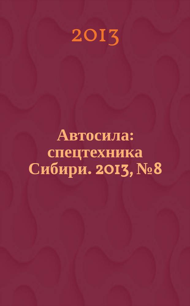 Автосила : спецтехника Сибири. 2013, № 8 (87)