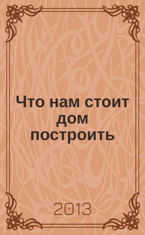 Что нам стоит дом построить : специализированный строительный журнал