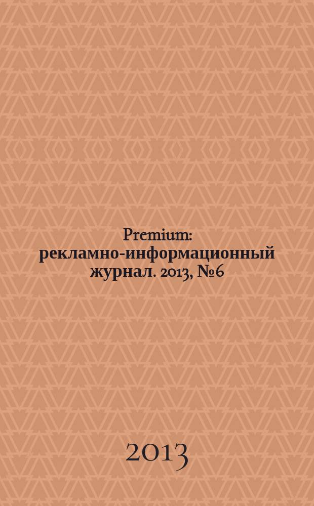 Premium : рекламно-информационный журнал. 2013, № 6 (76)