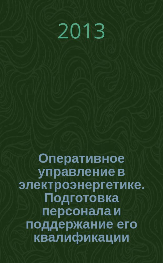 Оперативное управление в электроэнергетике. Подготовка персонала и поддержание его квалификации : журнал. 2013, № 2