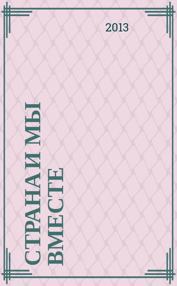 Страна и мы вместе : социальный, информационно-аналитический журнал. 2013, № 1