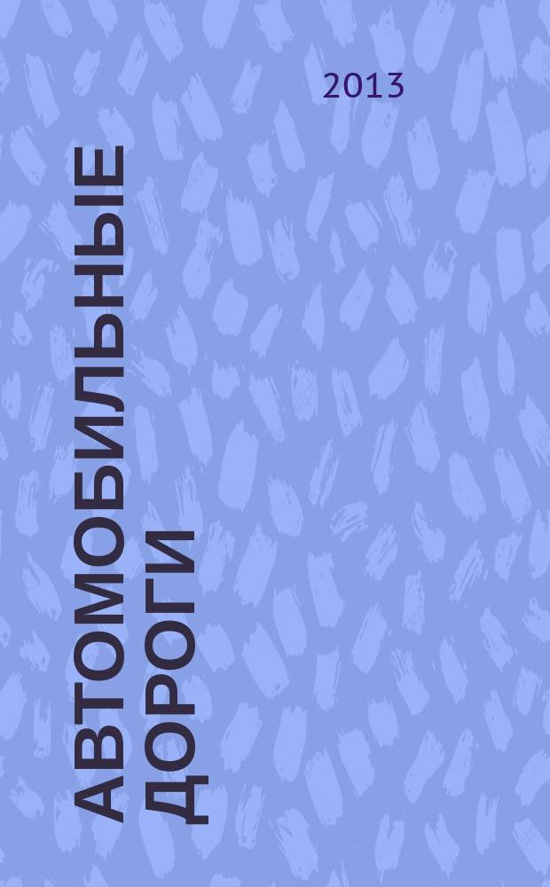 Автомобильные дороги : Производ. техн. журн. Орган М-ва автомобильного транспорта и шоссейных дорог СССР. 2013, № 3 (976)