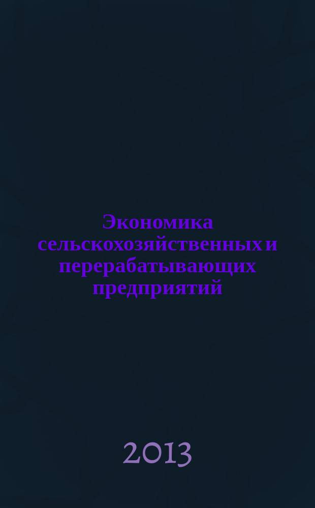 Экономика сельскохозяйственных и перерабатывающих предприятий : Ежемес. теорет. и науч.-практ. журн. Гос. агропром. ком. СССР. 2013, 4