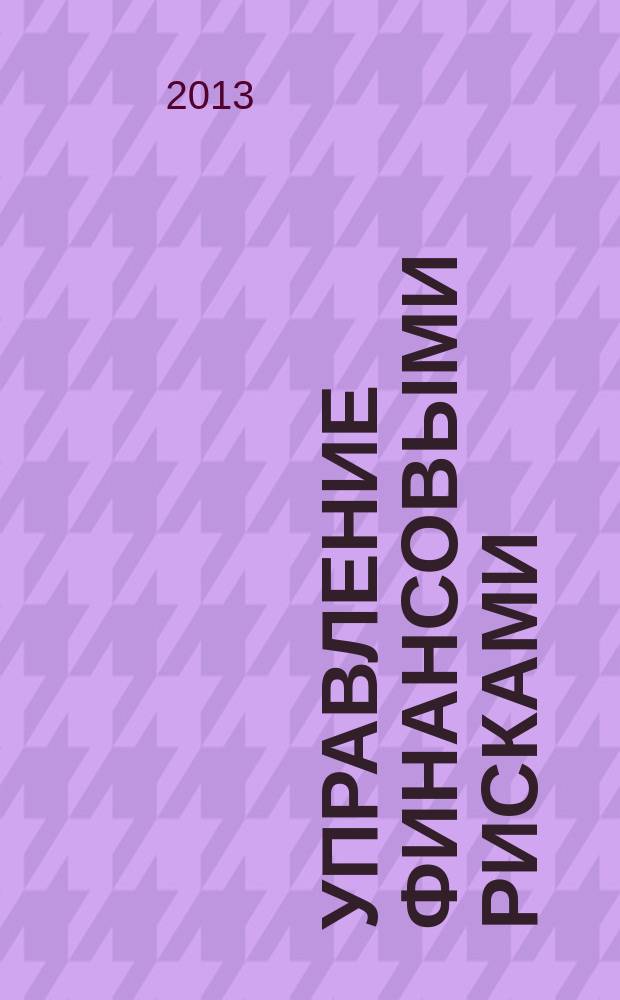Управление финансовыми рисками : научно-практический профессиональный журнал для риск-менеджеров. 2013, № 2 (34)