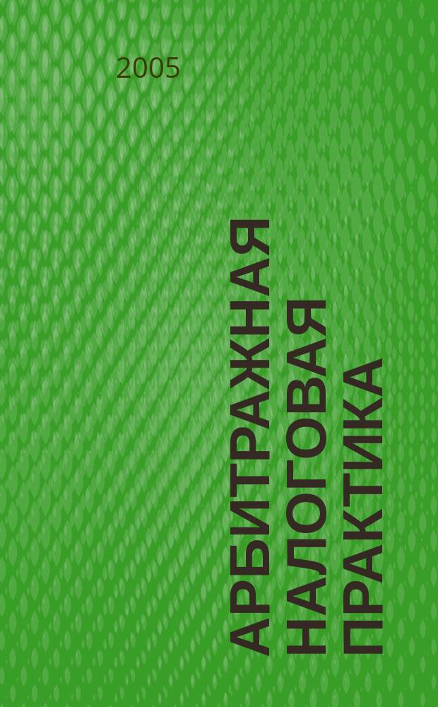 Арбитражная налоговая практика : Ежемес. журн. судеб. и аналит. информ. Прил. к журн. "Налоги и платежи". 2005, № 2
