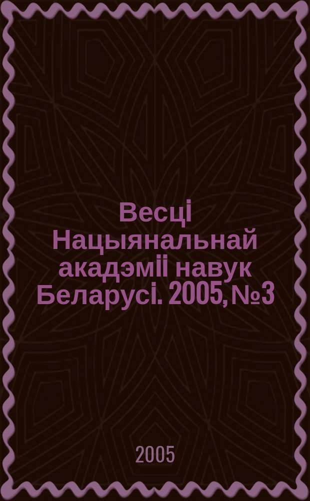 Весцi Нацыянальнай акадэмii навук Беларусi. 2005, № 3