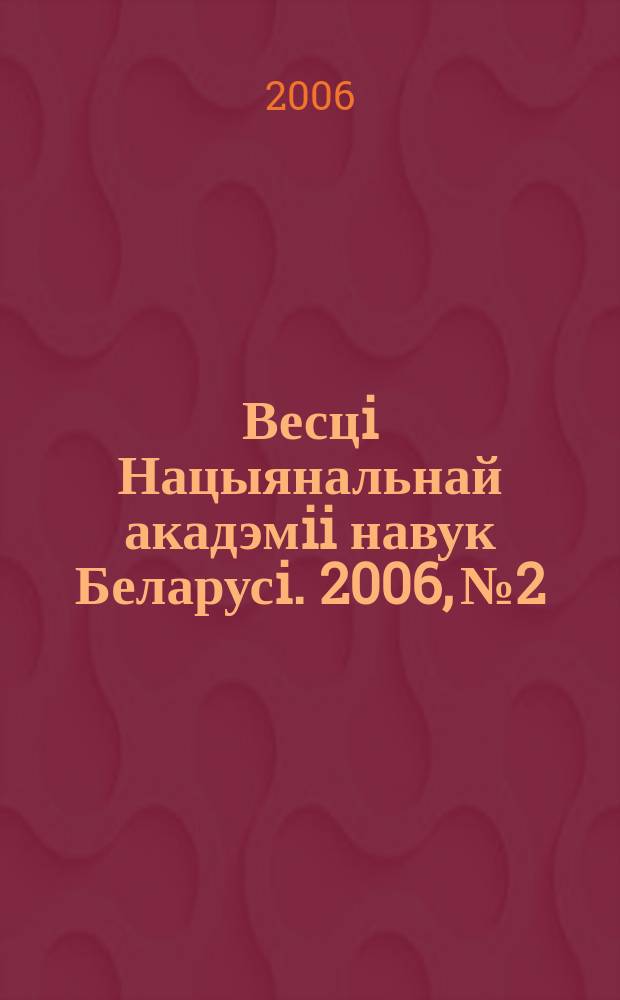 Весцi Нацыянальнай акадэмii навук Беларусi. 2006, № 2