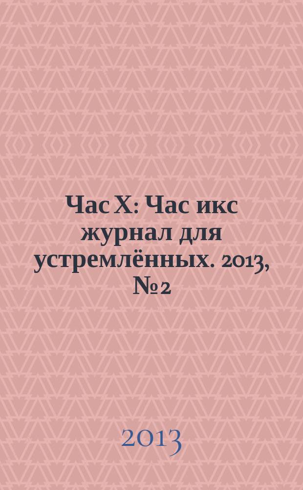 Час Х : Час икс журнал для устремлённых. 2013, № 2 (16)