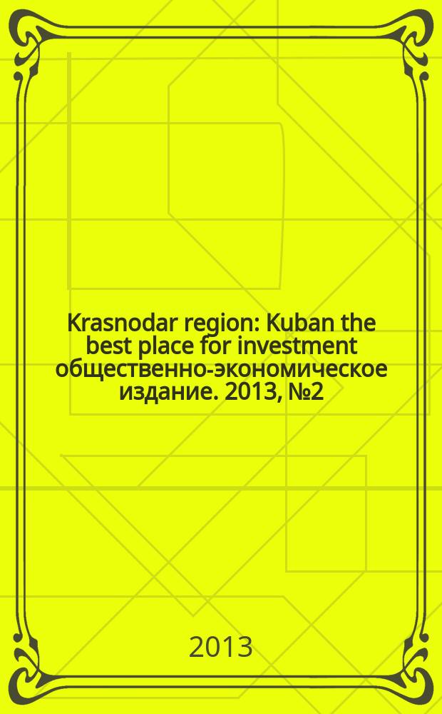 Krasnodar region : Kuban the best place for investment общественно-экономическое издание. 2013, № 2