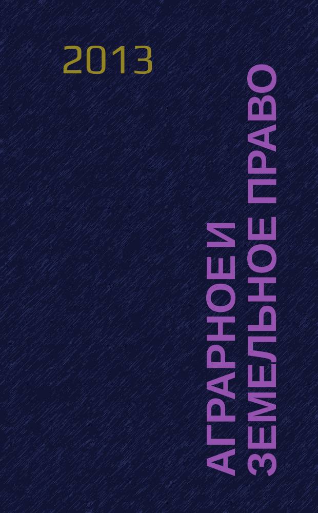 Аграрное и земельное право : научно-практический и информационно-аналитический ежемесячный журнал. 2013, № 4 (100)