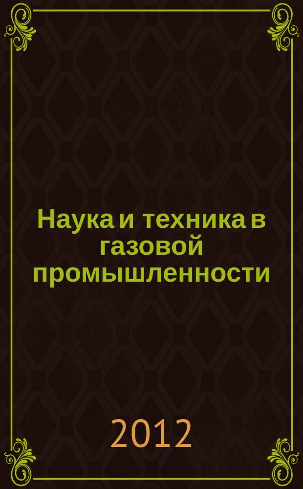 Наука и техника в газовой промышленности : Науч.-техн. журн. 2012, № 4 (52)