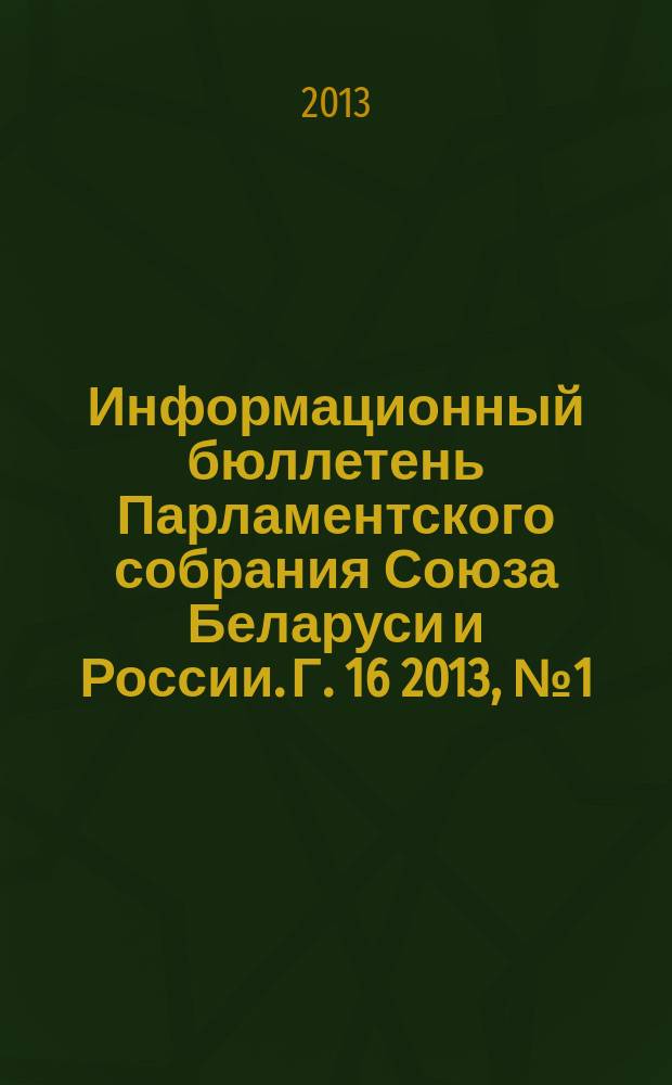 Информационный бюллетень Парламентского собрания Союза Беларуси и России. Г. 16 2013, № 1 (47)