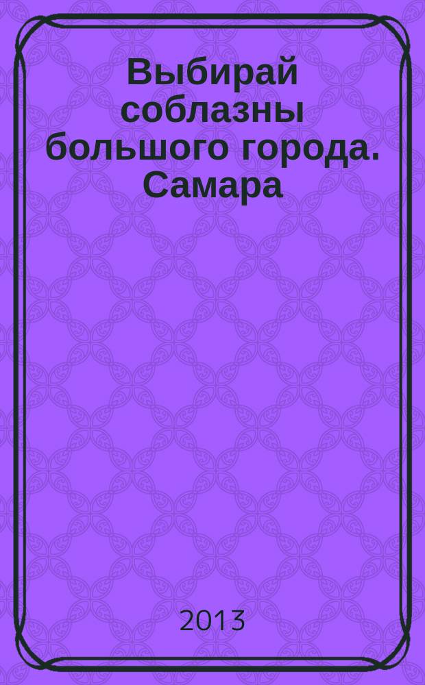 Выбирай соблазны большого города. Самара : рекламно-информационный журнал. 2013, № 9 (154)
