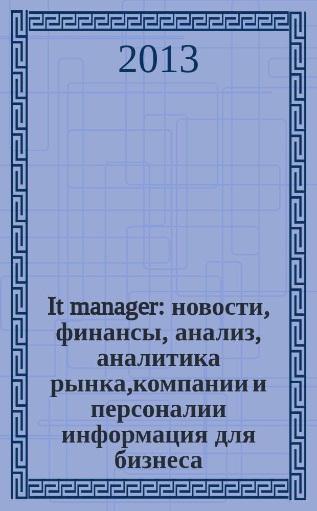 It manager : новости, финансы, анализ, аналитика рынка,компании и персоналии информация для бизнеса. 2013, 5 (115)