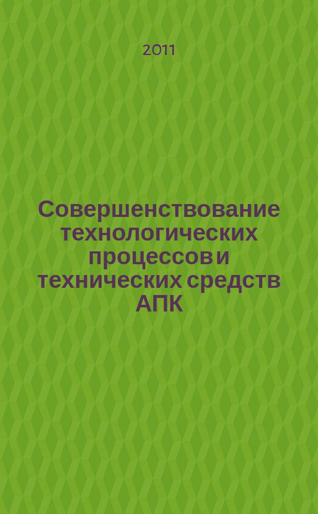 Совершенствование технологических процессов и технических средств АПК : сборник научных трудов ФГБОУ ВПО АЧГАА