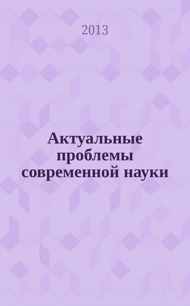 Актуальные проблемы современной науки : Информ.-аналит. журн. 2013, № 2 (70)