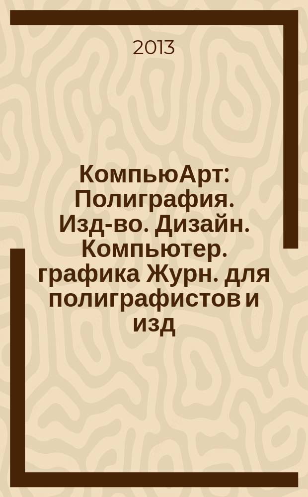 КомпьюАрт : Полиграфия. Изд-во. Дизайн. Компьютер. графика Журн. для полиграфистов и изд. 2013, № 5 (196)