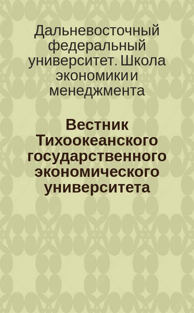 Вестник Тихоокеанского государственного экономического университета = Vestnik Pacific state university of economics : научный журнал