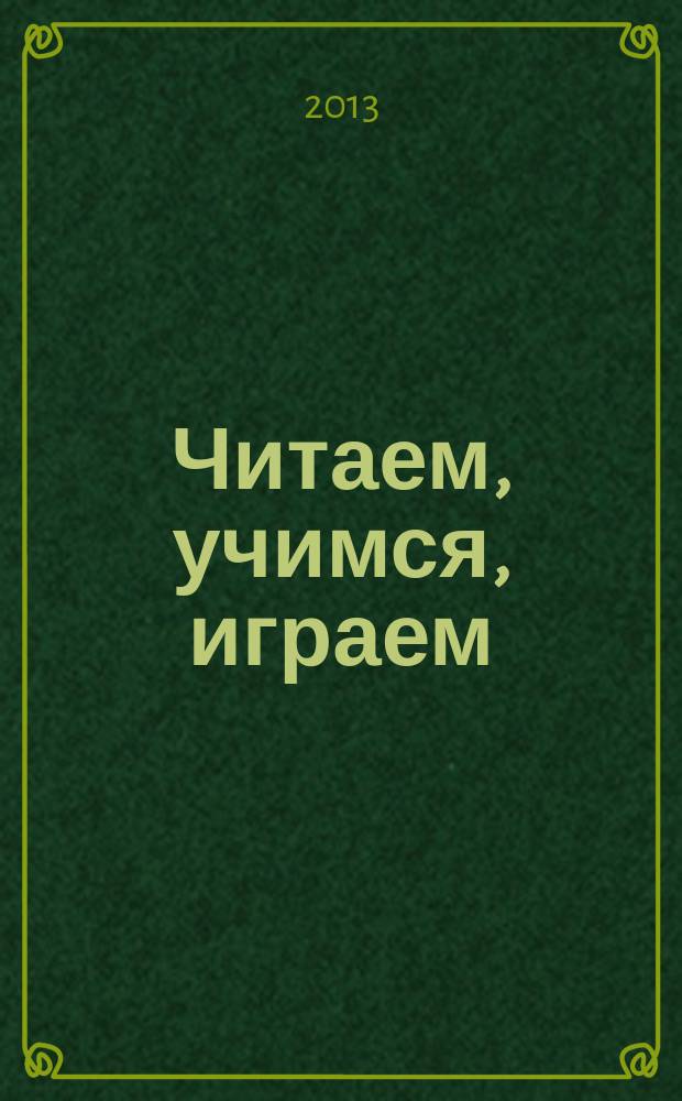 Читаем, учимся, играем : Журн.-сб. сценариев для б-к. 2013, вып. 2