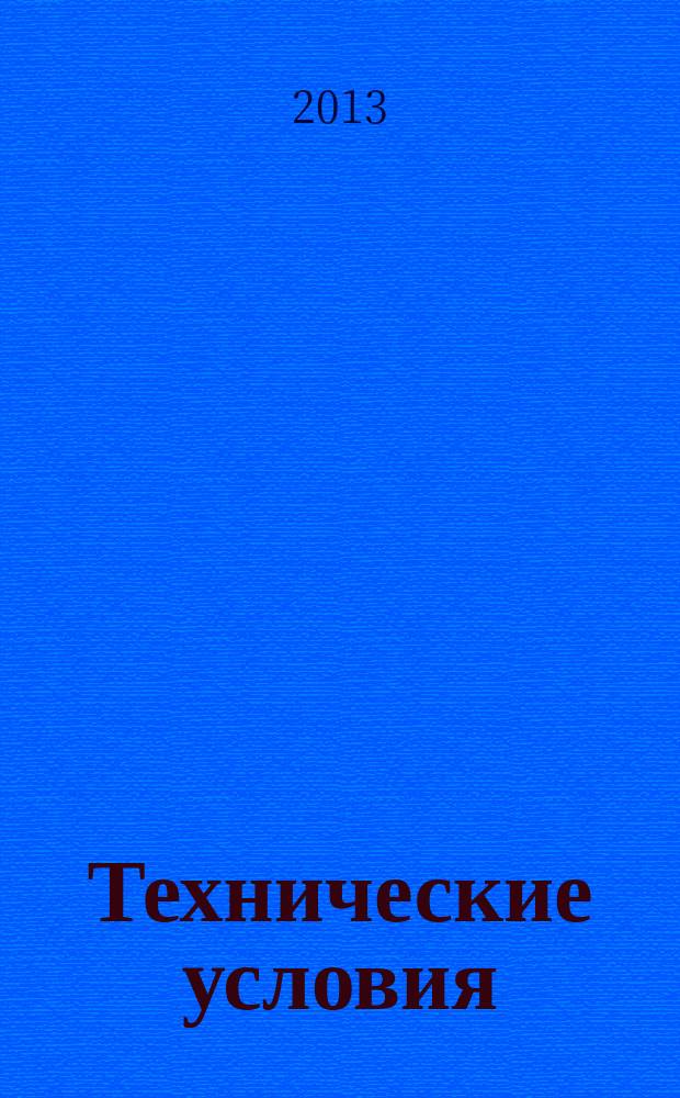 Технические условия : Информ. указ. Изд. официальное. 2013, № 5