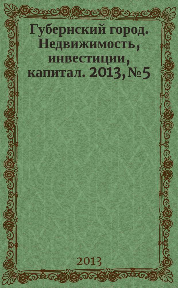 Губернский город. Недвижимость, инвестиции, капитал. 2013, № 5