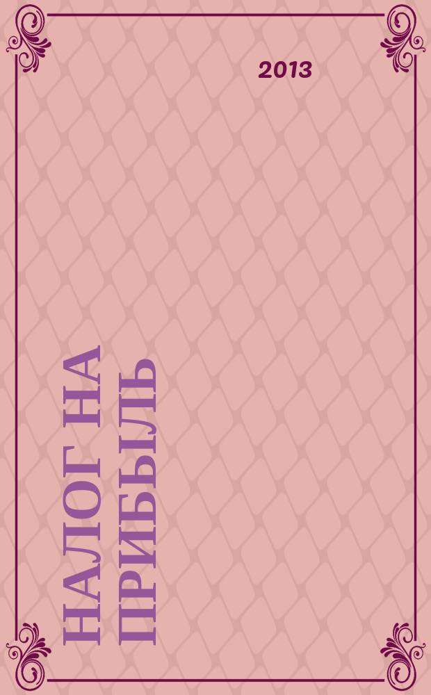 Налог на прибыль: учет доходов и расходов : журнал приложение к журналу "Актуальные вопросы бухгалтерского учета и налогообложения". 2013, № 5