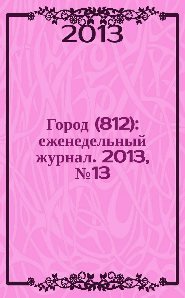 Город (812) : еженедельный журнал. 2013, № 13 (211)
