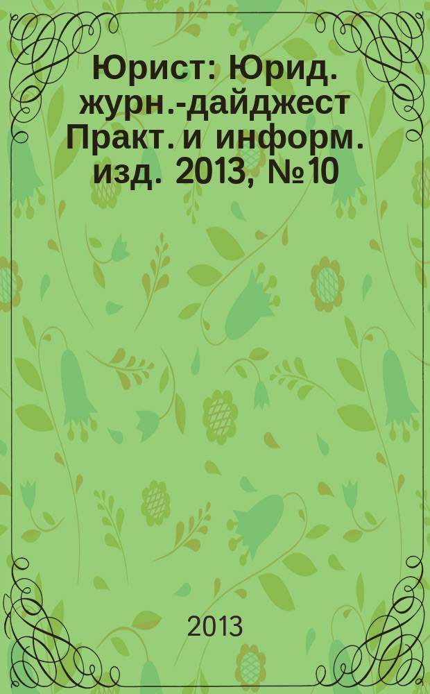 Юрист : Юрид. журн.-дайджест Практ. и информ. изд. 2013, № 10