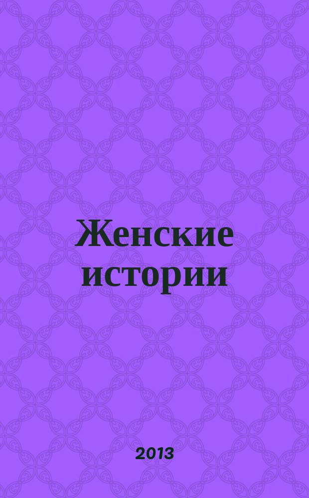 Женские истории : откровенные, душевные, правдивые. 2013, № 12 (25)