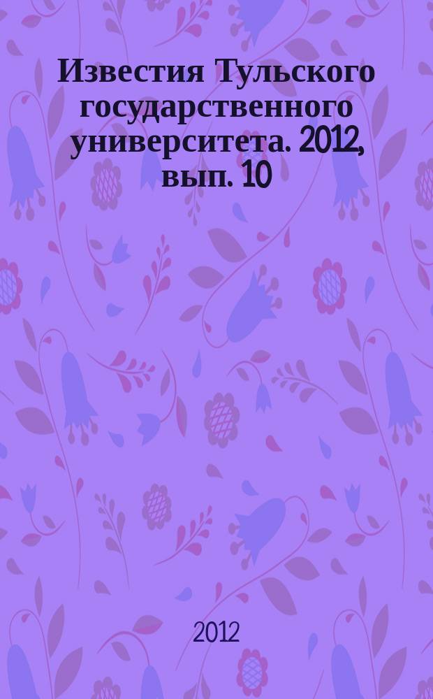 Известия Тульского государственного университета. 2012, вып. 10